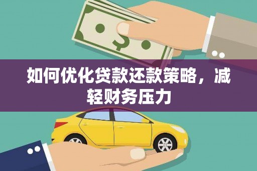 贡觉如何优化贷款还款策略，减轻财务压力