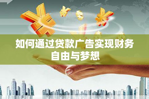 贡觉如何通过贷款广告实现财务自由与梦想