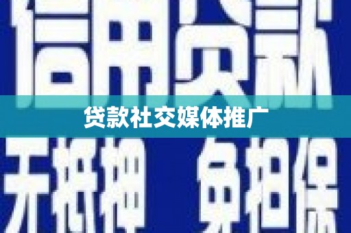 贡觉贷款社交媒体推广