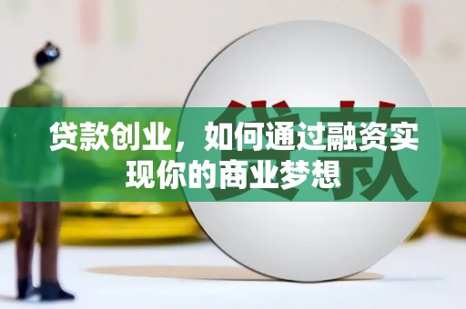贡觉贷款创业，如何通过融资实现你的商业梦想